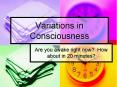 Variations in Consciousness Are you awake right now? Ho