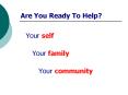 Are You Ready To Help? Your self Your family Your communit