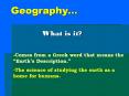 Geography  What is it?-Comes from a Greek word that mean