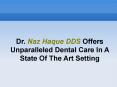 Dr. Naz Haque DDS Offers Unparalleled Dental Care In A State Of The Art Setting