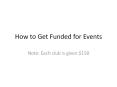 How to Get Funded for Events Note: Each club is given $15