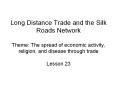 Long Distance Trade and the Silk Roads Network Theme: Th