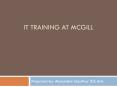 IT TRAINING AT MCGILL Prepared by: Alexandre Gauthie