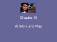 Chapter 10 At Work and Play Chapter Overview Chapte