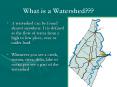 What is a Watershed??? A watershed can be found almos