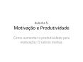Aula 4 e 5: Motiva  o e Produtividade Como aumentar 