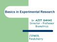 Basics in Experimental Research Dr. AJIT SAHAI Director 