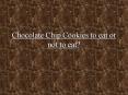 Chocolate Chip Cookies to eat or not to eat? Problem Ar