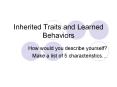 Inherited Traits and Learned Behaviors How would yo