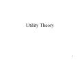 Utility Theory Utility Theory Here the focus is on th
