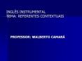 INGL S INSTRUMENTAL TEMA: REFERENTES CONTEXTUAIS PROFESSO