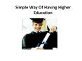 Simple Way Of Having Higher Education