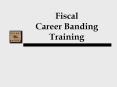 Fiscal Career Banding Training Training Agenda Caree