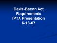 Davis-Bacon Act Requirements IPTA Presentation 6-13-0