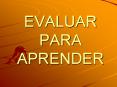 EVALUAR PARA APRENDER El docente es el encargado de l