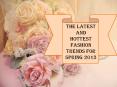 The Latest And Hottest Fashion Trends for Spring 2013