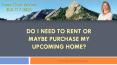 Do I Need To Rent or Maybe Purchase My Upcoming Home?