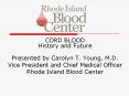 CORD BLOOD History and Future Presented by Carolyn T. Young