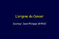 L origine du Cancer Docteur Jean-Philippe SPANO La Canc ro