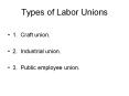 Types of Labor Unions 1. Craft union. 2. Industrial union