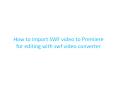 How to import SWF video to Premiere for editing with swf video converter