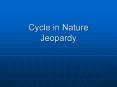 Cycle in Nature Jeopardy Categories Cycle of Matter 100 20