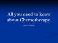 All you need to know about Chemotherapy. Lynne Cormode Wha