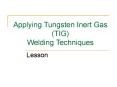 Applying Tungsten Inert Gas (TIG) Welding Techniques Lesso