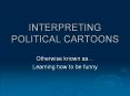 INTERPRETING POLITICAL CARTOONS Otherwise known as  Learnin