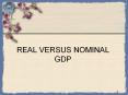 REAL VERSUS NOMINAL GDP * 35,000-32,000=3,000 Nomina
