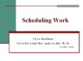 Scheduling Work I love deadlines. I love the sound they mak
