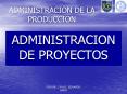 ADMINISTRACION DE LA PRODUCCION ADMINISTRACION DE PROYECTO