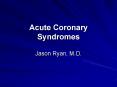 Acute Coronary Syndromes Jason Ryan, M.D. Acute Coronar