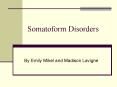 Somatoform Disorders By Emily Mikel and Madison Lavign