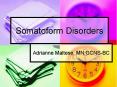 Somatoform Disorders Adrianne Maltese, MN,GCNS-BC Somatofor