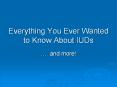 Everything You Ever Wanted to Know About IUDs  . and more