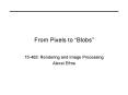 From Pixels to  Blobs  15-463: Rendering and Imag