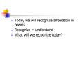 Today we will recognize alliteration in poems. Recognize 