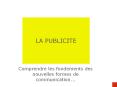 LA PUBLICITE Comprendre les fondements des nouvelles forme