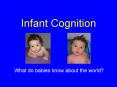 Infant Cognition What do babies know about the world? * 