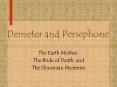 Demeter and Persephone The Earth Mother, The Bride of Death
