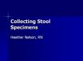 Collecting Stool Specimens Heather Nelson, RN Collectin