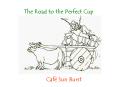 The Road to the Perfect Cup Caf  Sun Burst * Part One: Th