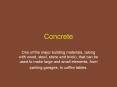 Concrete One of the major building materials, (along wit