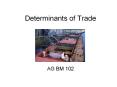 Determinants of Trade AG BM 102 Introduction Trade is a