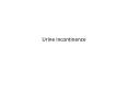 Urine incontinence * Definition the involuntary leakage o
