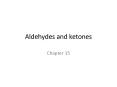 Aldehydes and ketones Chapter 15 Reactions of aldehydes an