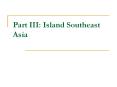 Part III: Island Southeast Asia Island Southeast Asia: a