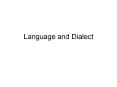 Language and Dialect Language vs. Dialect  A language is 