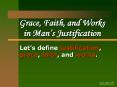Grace, Faith, and Works in Man s Justification Let s defin